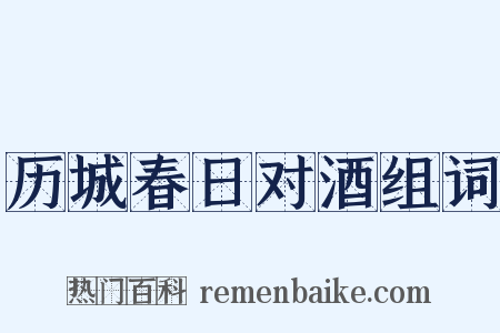历城春日对酒组词是什么意思的图片